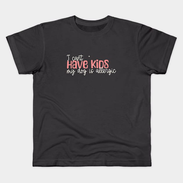 I can't have kids my dog is allergic Kids T-Shirt by KOTYA